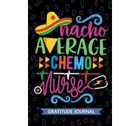 Nacho Average Chemo Nurse - Gratitude Journal: Cute Gratitude Notebook for Registered Chemotherapy Nurse RN, Future Oncology Nurse Practitioner NP, ... Nursing Mexican Fiesta Cinco de Mayo