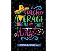 Nacho Average Coronary Care Nurse - Gratitude Journal: Cute Gratitude Notebook for Registered Coronary Care Nurse RN, Future Cardiac Nurse ... Care CCU Nursing Mexican Fiesta Cinco de Mayo