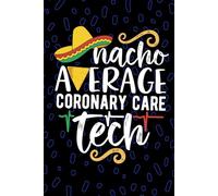 Nacho Average Coronary Care Tech: Blank Lined Journal Notebook for Coronary Care Technician, Cardiac Tech Practitioner, Cardiac Intensive Care CCU Technologists Mexican Fiesta Cinco de Mayo