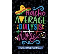 Nacho Average Dialysis Nurse - Gratitude Journal: Cute Gratitude Notebook for Registered Peritoneal Dialysis Nurse RN, Future Nephrology Nurse ... Nursing Mexican Fiesta Cinco de Mayo