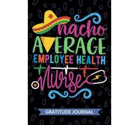 Nacho Average Employee Health Nurse - Gratitude Journal: Cute Gratitude Notebook for Registered Employee Health Nurse RN, Future Occupational Health ... Health Nursing Mexican Fiesta Cinco de Mayo