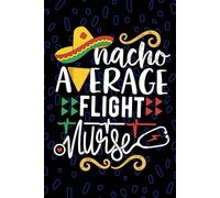 Nacho Average Flight Nurse: Blank Lined Journal Notebook for Registered Flight Nurse RN, Future Transport Nurse Practitioner NP, Air Ambulance Nursing Mexican Fiesta Cinco de Mayo
