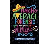 Nacho Average Forensic Nurse - Gratitude Journal: Cute Gratitude Notebook for Registered Forensic Nurse RN, Future Correctional Nurse Practitioner NP, Pediatric Forensic Nursing Mexican Fiesta Cinco de Mayo