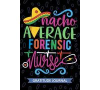 Nacho Average Forensic Nurse - Gratitude Journal: Cute Gratitude Notebook for Registered Forensic Nurse RN, Future Correctional Nurse Practitioner NP, Pediatric Forensic Nursing Mexican Fiesta Cinco de Mayo