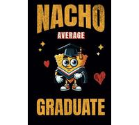 Nacho Average Graduate Notebook: Gift for Student Graduation from College, University, High School or Middle School with a Bachelor's, Master's or Diploma. Cute Cheesy 6x9" Lined Notebook
