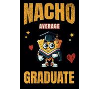Nacho Average Graduate Notebook: Gift for Student Graduation from College, University, High School or Middle School with a Bachelor's, Master's or Diploma. Cute Cheesy 6x9" Lined Notebook