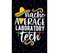Nacho Average Laboratory Tech: Blank Lined Journal Notebook for Laboratory Technician, Clinical Laboratory Tech Practitioner, Clinical Lab Technologists Mexican Fiesta Cinco de Mayo