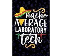 Nacho Average Laboratory Tech: Blank Lined Journal Notebook for Laboratory Technician, Clinical Laboratory Tech Practitioner, Clinical Lab Technologists Mexican Fiesta Cinco de Mayo