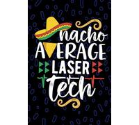 Nacho Average Laser Tech: Blank Lined Journal Notebook for Laser Technician, Photonic Tech Practitioner, Laser Practitioner Technologists Mexican Fiesta Cinco de Mayo