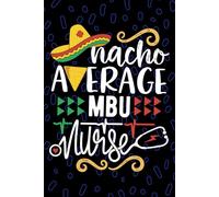 Nacho Average MBU Nurse: Blank Lined Journal Notebook for Registered MBU Mother Baby Nurse RN, Future Mother-Baby Unit Nurse Practitioner NP, Maternal-Child Health Nursing Mexican Fiesta Cinco de Mayo