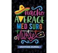 Nacho Average Med Surg Nurse - Gratitude Journal: Cute Gratitude Notebook for Registered Medical Surgical Nurse RN, Future Medical-Surgical Nurse ... Care Nursing Mexican Fiesta Cinco de Mayo