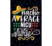 Nacho Average NICU Nurse: Blank Lined Journal Notebook for Registered Neonatal Intensive Care Unit Nurse RN, Future Neonatal ICU Nurse Practitioner NP, NICU Nursing Mexican Fiesta Cinco de Mayo