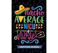 Nacho Average NICU Nurse - Gratitude Journal: Cute Gratitude Notebook for Registered Neonatal Intensive Care Unit Nurse RN, Future Neonatal ICU Nurse ... NP, NICU Nursing Mexican Fiesta Cinco de Mayo