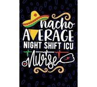 Nacho Average Night Shift ICU Nurse: Blank Lined Journal Notebook for Registered Night Shift ICU Nurse RN, Future Critical Care Nurse Practitioner NP, ICU Nursing Mexican Fiesta Cinco de Mayo