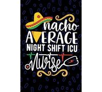 Nacho Average Night Shift ICU Nurse: Blank Lined Journal Notebook for Registered Night Shift ICU Nurse RN, Future Critical Care Nurse Practitioner NP, ICU Nursing Mexican Fiesta Cinco de Mayo