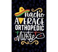 Nacho Average Orthopedic Nurse: Blank Lined Journal Notebook for Registered Ortho Nurse RN, Future Ortho Nurse Practitioner NP, Musculoskeletal Nursing Mexican Fiesta Cinco de Mayo