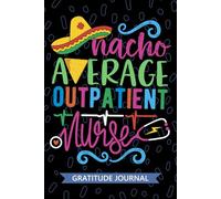 Nacho Average Outpatient Nurse - Gratitude Journal: Cute Gratitude Notebook for Registered Outpatient Nurse RN, Future Ambulatory Care Nurse ... Care Nursing Mexican Fiesta Cinco de Mayo
