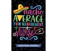 Nacho Average Pain Management Nurse - Gratitude Journal: Cute Gratitude Notebook for Registered Pain Management Nurse RN, Future Pain Control Nurse ... Nursing Mexican Fiesta Cinco de Mayo