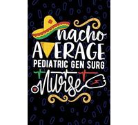 Nacho Average Pediatric Gen Surg Nurse: Blank Lined Journal Notebook for Registered Pediatric General Surgery Nurse RN, Future Surgical Nurse ... Surgical Nursing Mexican Fiesta Cinco de Mayo