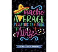 Nacho Average Pediatric Gen Surg Nurse - Gratitude Journal: Cute Gratitude Notebook for Registered Pediatric General Surgery Nurse RN, Future Surgical Nurse Practitioner NP, Pediatric Surgical Nursing Mexican Fiesta Cinco de Mayo