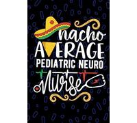 Nacho Average Pediatric Neuro Nurse: Blank Lined Journal Notebook for Registered Pediatric Neurology Nurse RN, Future Neurology Nurse Practitioner NP, ... Nursing Mexican Fiesta Cinco de Mayo