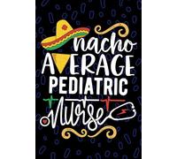 Nacho Average Pediatric Nurse: Blank Lined Journal Notebook for Registered Pediatric Peds Nurse RN, Future Peds Nurse Practitioner NP, Peds Child Nursing Mexican Fiesta Cinco de Mayo