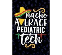 Nacho Average Pediatric Tech: Blank Lined Journal Notebook for Pediatric Technician, Peds Tech Practitioner, Pediatric Patient Care Technologists Mexican Fiesta Cinco de Mayo