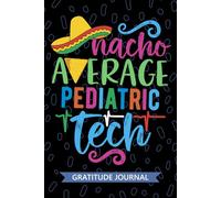 Nacho Average Pediatric Tech - Gratitude Journal: Cute Gratitude Notebook for Pediatric Technician, Peds Tech Practitioner, Pediatric Patient Care Technologists Mexican Fiesta Cinco de Mayo