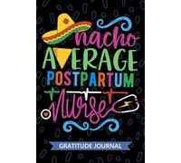 Nacho Average Postpartum Nurse - Gratitude Journal: Cute Gratitude Notebook for Registered Postpartum Nurse RN, Future Mother Baby Nurse Practitioner NP, Perinatal Nursing Mexican Fiesta Cinco de Mayo