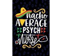 Nacho Average Psych Nurse: Blank Lined Journal Notebook for Registered Psychiatric Nurse RN, Future Mental Health Nurse Practitioner NP, Behavioral Health Nursing Mexican Fiesta Cinco de Mayo