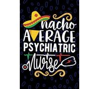 Nacho Average Psychiatric Nurse: Blank Lined Journal Notebook for Registered Psych Nurse RN, Future Mental Health Nurse Practitioner NP, Behavioral Health Nursing Mexican Fiesta Cinco de Mayo