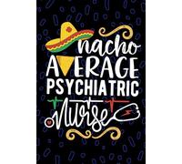 Nacho Average Psychiatric Nurse: Blank Lined Journal Notebook for Registered Psych Nurse RN, Future Mental Health Nurse Practitioner NP, Behavioral Health Nursing Mexican Fiesta Cinco de Mayo