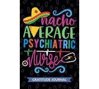 Nacho Average Psychiatric Nurse - Gratitude Journal: Cute Gratitude Notebook for Registered Psych Nurse RN, Future Mental Health Nurse Practitioner ... Health Nursing Mexican Fiesta Cinco de Mayo