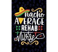 Nacho Average Rehab Nurse: Blank Lined Journal Notebook for Registered Rehabilitation Nurse RN, Future Rehabilitation Nurse Practitioner NP, Physical Rehab Nursing Mexican Fiesta Cinco de Mayo