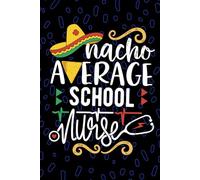 Nacho Average School Nurse: Blank Lined Journal Notebook for Registered School Nurse RN, Future School Nurse Practitioner NP, School Nursing Mexican Fiesta Cinco de Mayo