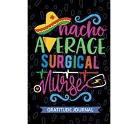 Nacho Average Surgical Nurse - Gratitude Journal: Cute Gratitude Notebook for Registered Surg Nurse RN, Future Perioperative Nurse Practitioner NP, ... Room OR Nursing Mexican Fiesta Cinco de Mayo