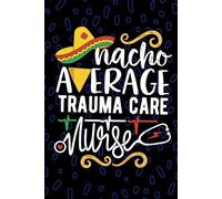 Nacho Average Trauma Care Nurse: Blank Lined Journal Notebook for Registered Trauma Nurse RN, Future Emergency Nurse Practitioner NP, Acute Care Nursing Mexican Fiesta Cinco de Mayo