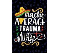 Nacho Average Trauma Nurse: Blank Lined Journal Notebook for Registered Trauma Care Nurse RN, Future Emergency Nurse Practitioner NP, Critical Care Nursing Mexican Fiesta Cinco de Mayo