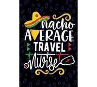 Nacho Average Travel Nurse: Blank Lined Journal Notebook for Registered Travel Nurse RN, Future Temporary Nurse Practitioner NP, Traveling Nursing Mexican Fiesta Cinco de Mayo