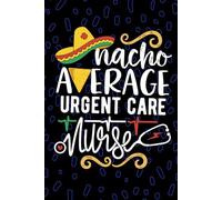 Nacho Average Urgent Care Nurse: Blank Lined Journal Notebook for Registered Urgent Care Nurse RN, Future Emergency Nurse Practitioner NP, Minor Emergency Nursing Mexican Fiesta Cinco de Mayo