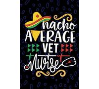 Nacho Average Vet Nurse: Blank Lined Journal Notebook for Registered Veterinary Nurse RN, Future Veterinary Nurse Practitioner NP, Pet Animal Nursing Mexican Fiesta Cinco de Mayo