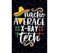 Nacho Average X-Ray Tech: Blank Lined Journal Notebook for X-Ray Technician, Radiologic Tech Practitioner, Rad Technologists Mexican Fiesta Cinco de Mayo