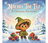 Nacho The Elf, A Christmas Adventure: A Heartwarming Christmas Story Book For Children, Celebrating Diversity, Kindness, And Love | Helping Adorable ... | Learning Valuable Lessons Along With Way