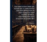 Nachrichten Ã1/4ber die Feyer des 3. Jubelfestes der Reformation in den sämmtlichen kaisel. königl. oestereichischen Staaten im Jahre 1817