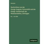 Nachrichten von der Georgs-Augusts-Universität und der Königl. Gesellschaft der Wissenschaften, Göttingen: Nr. 1-18 1856