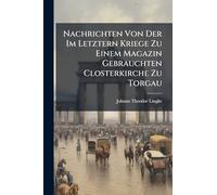 Nachrichten Von Der Im Letztern Kriege Zu Einem Magazin Gebrauchten Closterkirche Zu Torgau