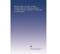 Nachrichten von der Königl. Gesellschaft der Wissenschaften und der Georg-Augusts-Universität zu Göttingen: Volume 21