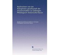 Nachrichten von der Königlichen gesellschaft der wissenschaften zu Göttingen. Philologisch-historische Klasse: Volume 7