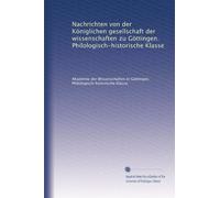Nachrichten von der Königlichen gesellschaft der wissenschaften zu Göttingen. Philologisch-historische Klasse