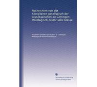Nachrichten von der Königlichen gesellschaft der wissenschaften zu Göttingen. Philologisch-historische Klasse